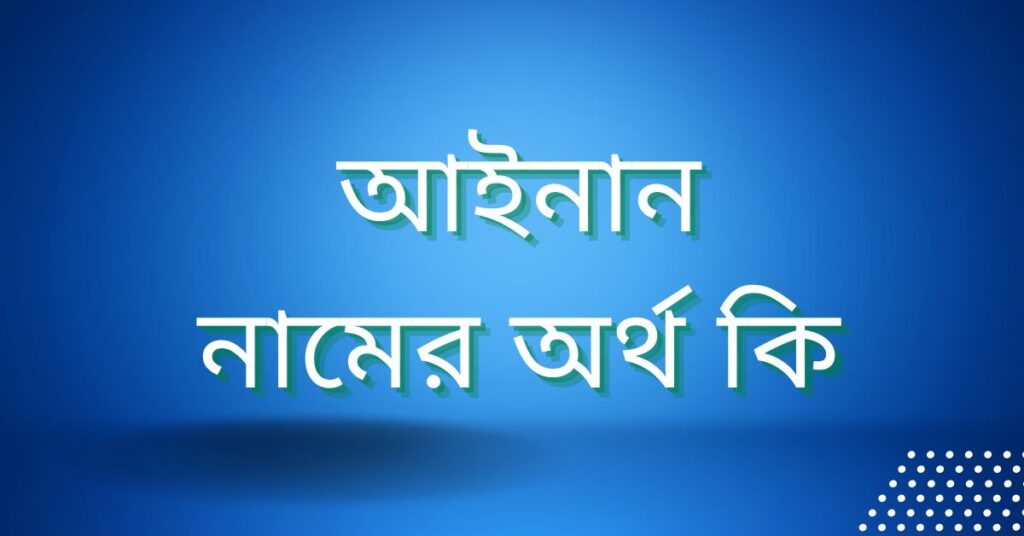 আইনান নামের অর্থ কি – আরবি বাংলা ইসলামিক ফারসি অর্থ - ই বাংলা আইনান নামের অর্থ কি