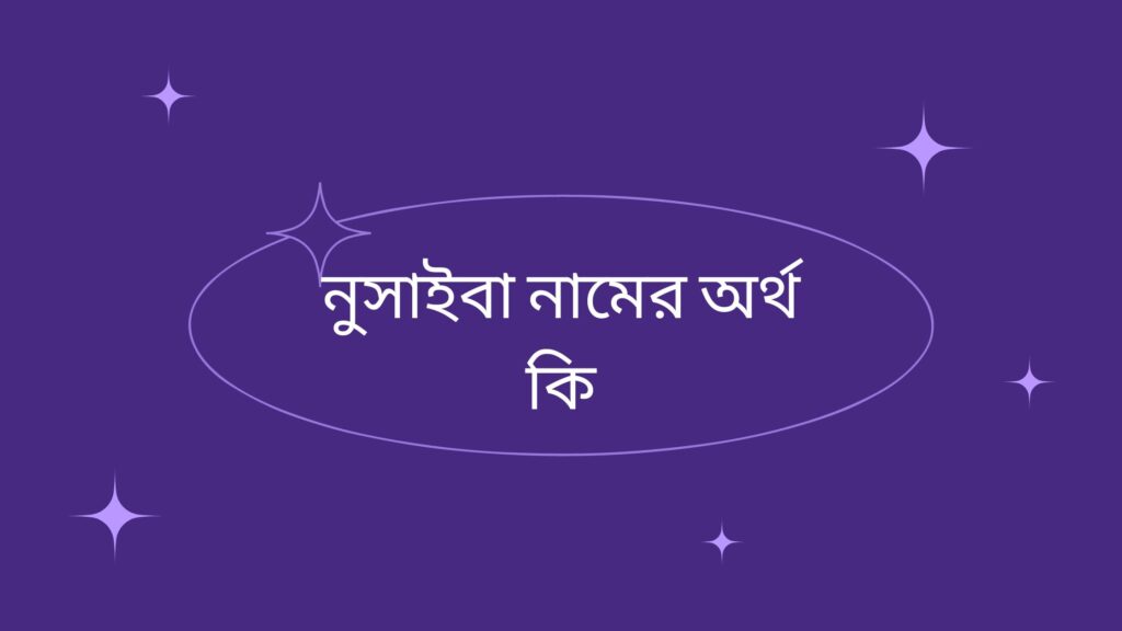 নুসাইবা নামের অর্থ কি | এই নামটি এত জনপ্রিয় হবার কারন কি? - ই বাংলা নুসাইবা নামের অর্থ কি