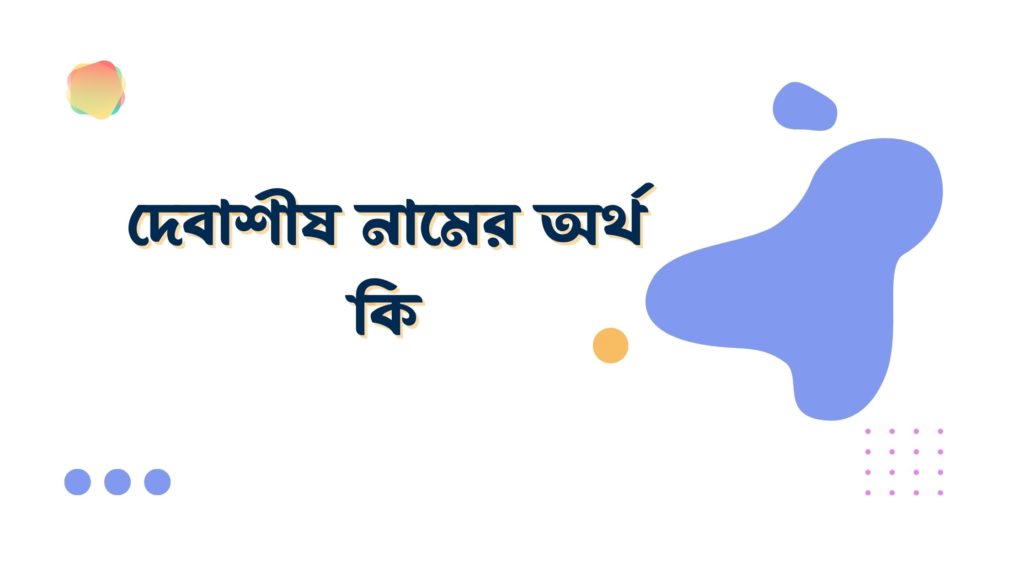দেবাশীষ নামের অর্থ কি দেবাশীষ নামের অর্থ কি