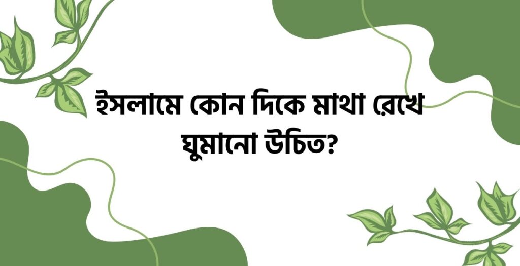 ইসলামে কোন দিকে মাথা রেখে ঘুমানো উচিত